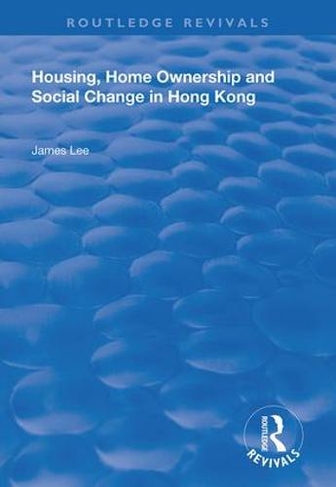 Housing, Home Ownership and Social Change in Hong Kong: (Routledge Revivals)