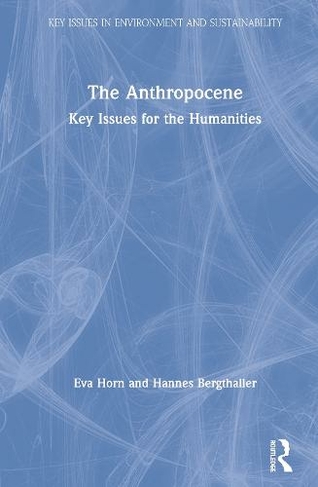 The Anthropocene: Key Issues for the Humanities (Key Issues in Environment and Sustainability)