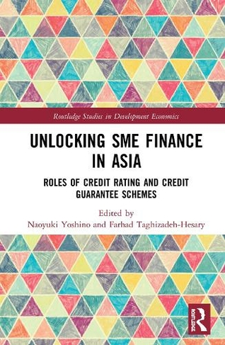 Unlocking SME Finance in Asia: Roles of Credit Rating and Credit Guarantee Schemes (Routledge Studies in Development Economics)