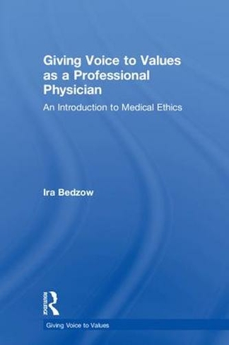 Giving Voice to Values as a Professional Physician: An Introduction to Medical Ethics (Giving Voice to Values)