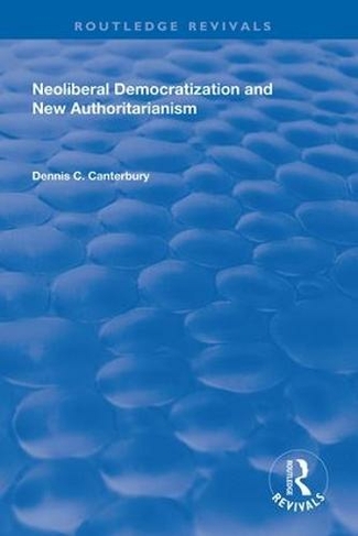 Neoliberal Democratization and New Authoritarianism: (Routledge Revivals)