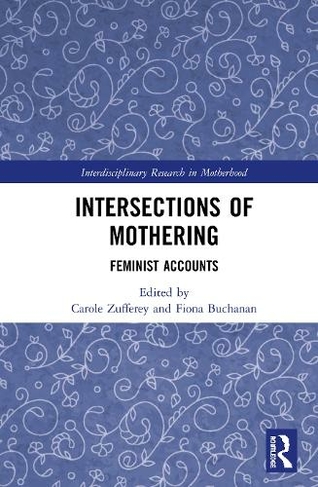 Intersections of Mothering: Feminist Accounts (Interdisciplinary Research in Motherhood)