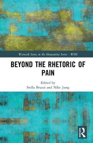 Beyond the Rhetoric of Pain: (Warwick Series in the Humanities)