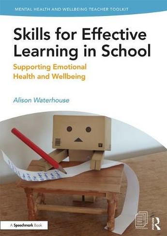 Skills for Effective Learning in School: Supporting Emotional Health and Wellbeing (Mental Health and Wellbeing Teacher Toolkit)
