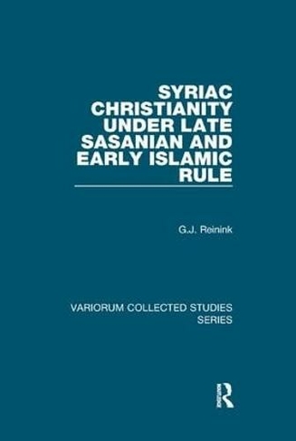 Syriac Christianity under Late Sasanian and Early Islamic Rule: (Variorum Collected Studies)