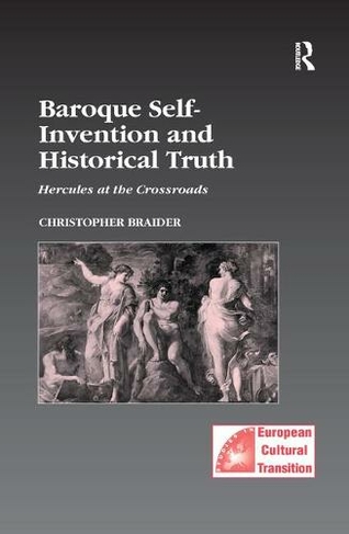 Baroque Self-Invention and Historical Truth: Hercules at the Crossroads (Studies in European Cultural Transition)