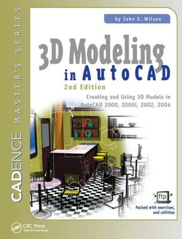 3D Modeling in AutoCAD: Creating and Using 3D Models in AutoCAD 2000, 2000i, 2002, and 2004 (2nd edition)