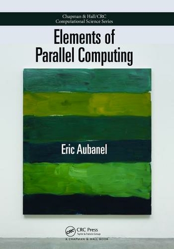 Elements of Parallel Computing: (Chapman & Hall/CRC Computational Science)