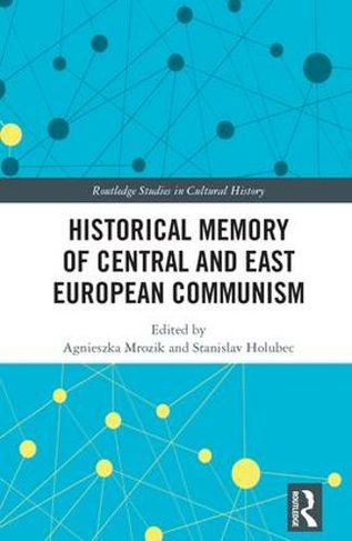 Historical Memory of Central and East European Communism: (Routledge Studies in Cultural History)