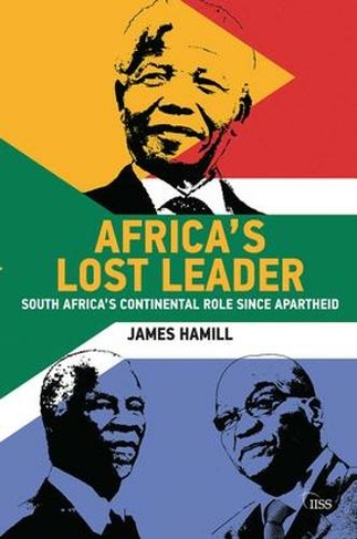 Africa's Lost Leader: South Africa's continental role since apartheid (Adelphi series)