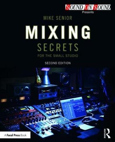 Mixing Secrets for  the Small Studio: (Sound On Sound Presents... 2nd edition)