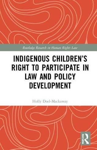 Indigenous Children's Right to Participate in Law and Policy Development: (Routledge Research in Human Rights Law)