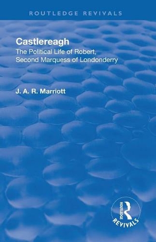 Revival: Castlereagh (1936): The Political Life of Robert, Second Marquess of Londonderry (Routledge Revivals)