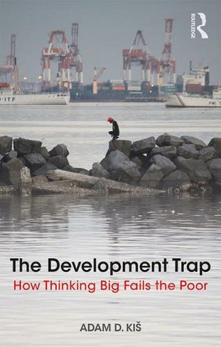 The Development Trap: How Thinking Big Fails the Poor