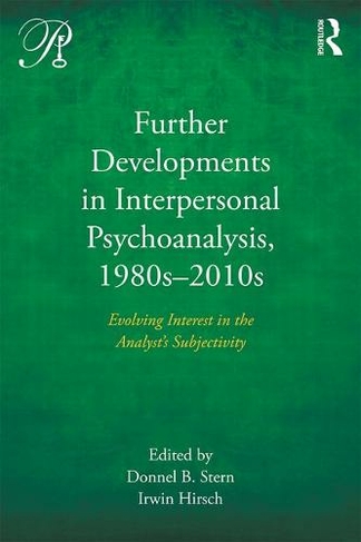 Further Developments in Interpersonal Psychoanalysis, 1980s-2010s: Evolving Interest in the Analyst's Subjectivity (Psychoanalysis in a New Key Book Series)