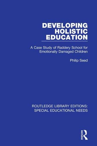 Developing Holistic Education: A Case Study of Raddery School for Emotionally Damaged Children (Routledge Library Editions: Special Educational Needs)