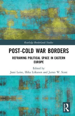 Post-Cold War Borders: Reframing Political Space in Eastern Europe (Routledge Borderlands Studies)