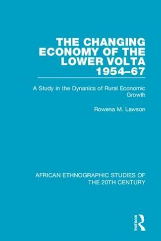 The Changing Economy of the Lower Volta 1954-67: A Study in the Dynanics of Rural Economic Growth (African Ethnographic Studies of the 20th Century)