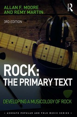 Rock: The Primary Text: Developing a Musicology of Rock (Ashgate Popular and Folk Music Series 3rd edition)