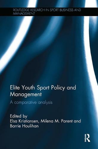 Elite Youth Sport Policy and Management: A comparative analysis (Routledge Research in Sport Business and Management)