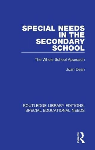 Special Needs in the Secondary School: The Whole School Approach (Routledge Library Editions: Special Educational Needs)