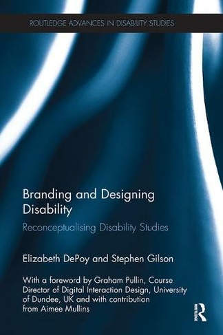 Branding and Designing Disability: Reconceptualising Disability Studies (Routledge Advances in Disability Studies)