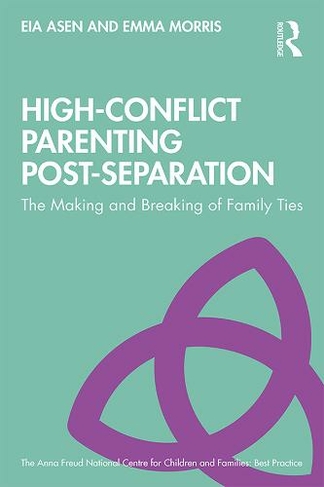 High-Conflict Parenting Post-Separation: The Making and Breaking of Family Ties (Anna Freud)