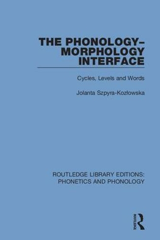 The Phonology-Morphology Interface: Cycles, Levels and Words (Routledge Library Editions: Phonetics and Phonology)