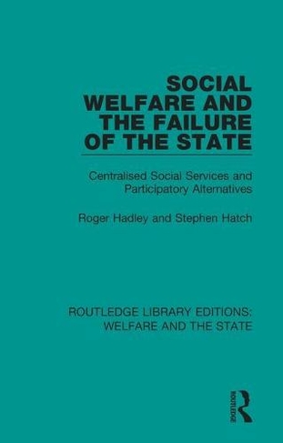 Social Welfare and the Failure of the State: Centralised Social Services and Participatory Alternatives (Routledge Library Editions: Welfare and the State)
