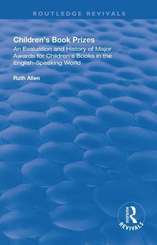 Children's Book Prizes: An Evaluation and History of Major Awards for Children's Books in the English-Speaking world. (Routledge Revivals)