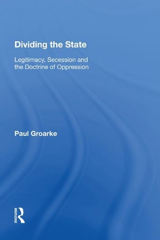Dividing the State: Legitimacy, Secession and the Doctrine of Oppression