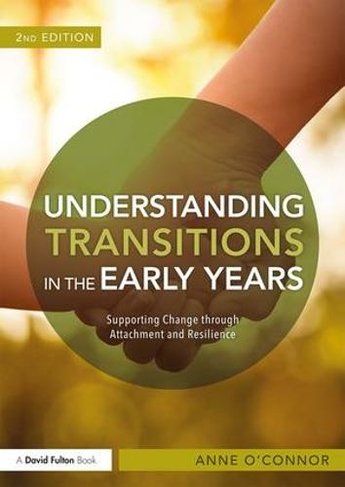 Understanding Transitions in the Early Years: Supporting Change through Attachment and Resilience (2nd edition)