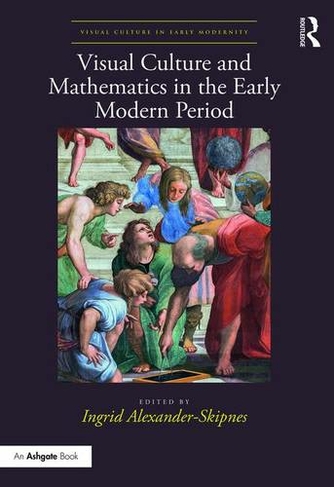 Visual Culture and Mathematics in the Early Modern Period: (Visual Culture in Early Modernity)