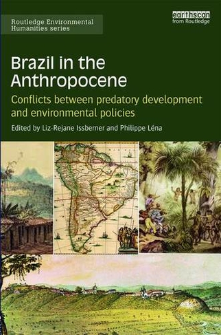 Brazil in the Anthropocene: Conflicts between predatory development and environmental policies (Routledge Environmental Humanities)