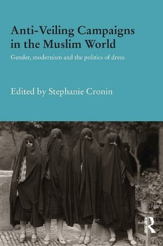 Anti-Veiling Campaigns in the Muslim World: Gender, Modernism and the Politics of Dress (Durham Modern Middle East and Islamic World Series)