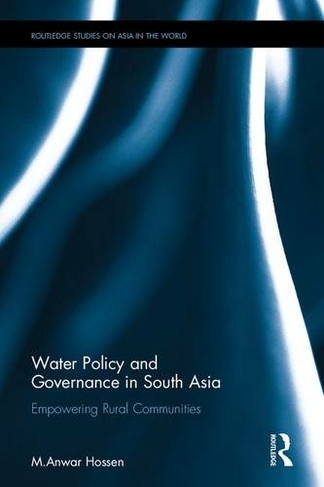 Water Policy and Governance in South Asia: Empowering Rural Communities (Routledge Studies on Asia in the World)