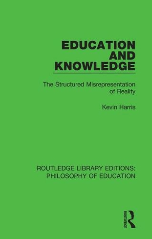 Education and Knowledge: The Structured Misrepresentation of Reality (Routledge Library Editions: Philosophy of Education)