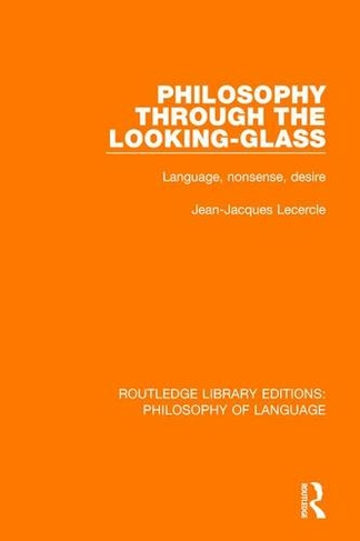 Philosophy Through The Looking-Glass: Language, Nonsense, Desire (Routledge Library Editions: Philosophy of Language)