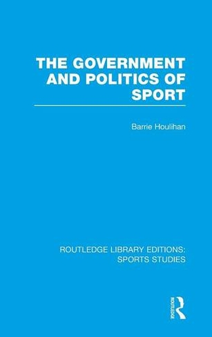 The Government and Politics of Sport (RLE Sports Studies): (Routledge Library Editions: Sports Studies)