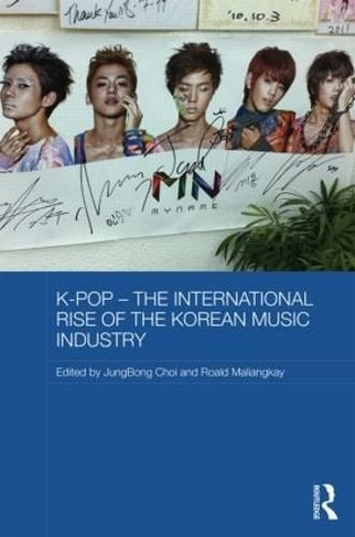 K-pop - The International Rise of the Korean Music Industry: (Media, Culture and Social Change in Asia)