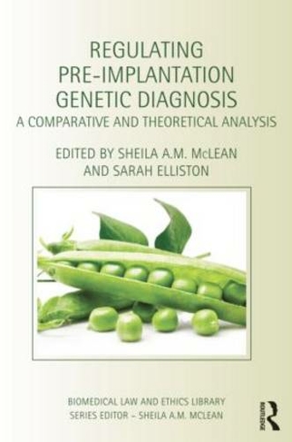 Regulating Pre-Implantation Genetic Diagnosis: A Comparative and Theoretical Analysis (Biomedical Law and Ethics Library)