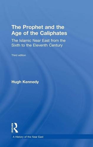 The Prophet and the Age of the Caliphates: The Islamic Near East from the Sixth to the Eleventh Century (A History of the Near East 3rd edition)