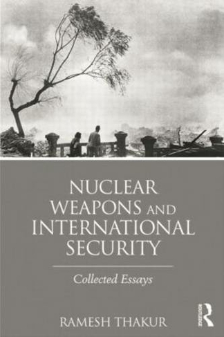 Nuclear Weapons and International Security: Collected Essays (Routledge Global Security Studies)
