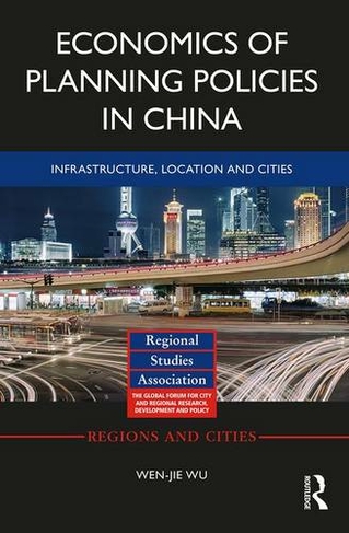 Economics of Planning Policies in China: Infrastructure, Location and Cities (Regions and Cities)