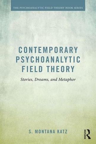 Contemporary Psychoanalytic Field Theory: Stories, Dreams, and Metaphor (Psychoanalytic Field Theory Book Series)