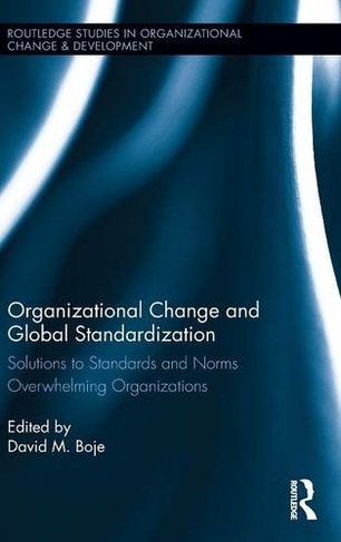 Organizational Change and Global Standardization: Solutions to Standards and Norms Overwhelming Organizations (Routledge Studies in Organizational Change & Development)