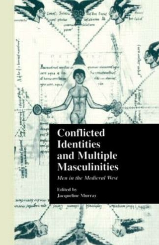 Conflicted Identities and Multiple Masculinities: Men in the Medieval West (Garland Medieval Casebooks)