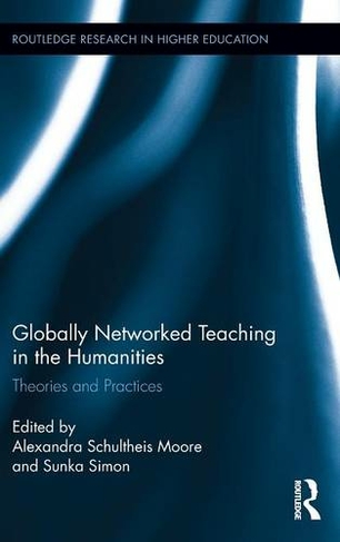 Globally Networked Teaching in the Humanities: Theories and Practices (Routledge Research in Higher Education)