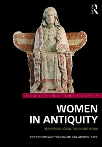 Women in Antiquity: Real Women across the Ancient World (Rewriting Antiquity)