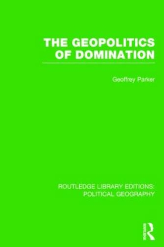 The Geopolitics of Domination: (Routledge Library Editions: Political Geography)